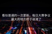 看似普通的一次更新，每日大赛争议最大的地方终于说清了
