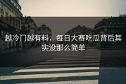 越冷门越有料，每日大赛吃瓜背后其实没那么简单