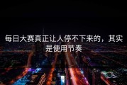 每日大赛真正让人停不下来的，其实是使用节奏