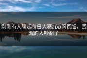 刚刚有人聊起每日大赛app网页版，围观的人吵翻了