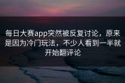 每日大赛app突然被反复讨论，原来是因为冷门玩法，不少人看到一半就开始翻评论