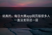 说真的，每日大赛app网页版很多人一直没发现这一层