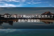 一夜之间每日大赛app网页版突然火了，老用户直接破防
