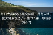 每日大赛app不是突然爆，是有人终于把关键点说透了，懂的人第一眼就察觉不对