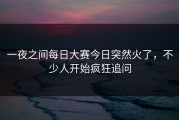 一夜之间每日大赛今日突然火了，不少人开始疯狂追问