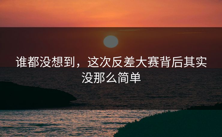 谁都没想到，这次反差大赛背后其实没那么简单